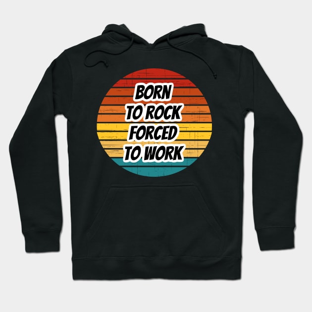 Rock Band Phrase - Born To Rock Forced To Work Hoodie by coloringiship